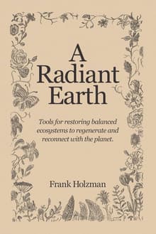 Book cover of A Radiant Earth: Tools for restoring balanced ecosystems to regenerate and reconnect with the planet.
