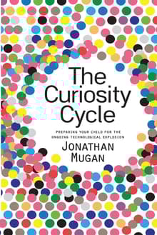 Book cover of The Curiosity Cycle: Preparing Your Child for the Ongoing Technological Explosion