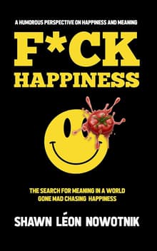 Book cover of F*ck Happiness: The Search for Meaning in a World Gone Mad Chasing Happiness