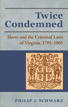 Book cover of Twice Condemned: Slaves and the Criminal Laws of Virginia, 1705-1865
