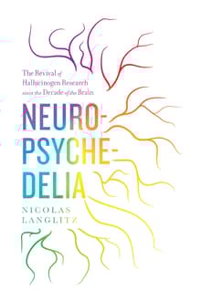Book cover of Neuropsychedelia: The Revival of Hallucinogen Research Since the Decade of the Brain