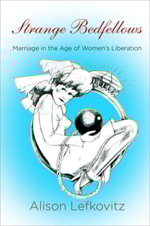 Book cover of Strange Bedfellows: Marriage in the Age of Women's Liberation