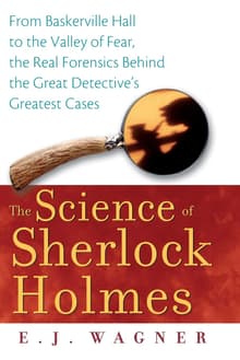 Book cover of The Science of Sherlock Holmes: From Baskerville Hall to the Valley of Fear, the Real Forensics Behind the Great Detective's Greatest Cases