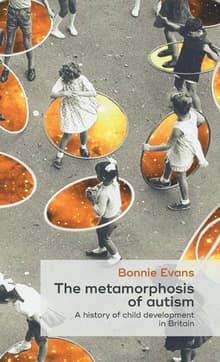 Book cover of The Metamorphosis of Autism: A History of Child Development in Britain