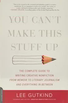 Book cover of You Can't Make This Stuff Up: The Complete Guide to Writing Creative Nonfiction