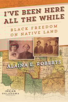 Book cover of I've Been Here All the While: Black Freedom on Native Land
