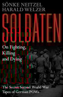 Book cover of Soldaten: On Fighting, Killing and Dying: The Secret Second World War Tapes of German POWs