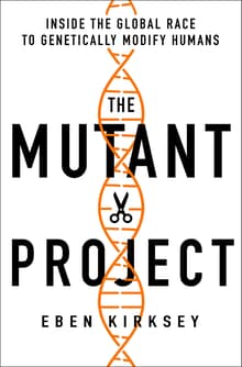 Book cover of The Mutant Project: Inside the Global Race to Genetically Modify Humans