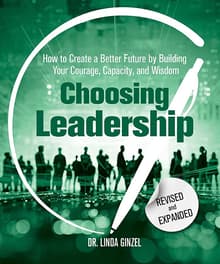 Book cover of Choosing Leadership: How to Create a Better Future by Building Your Courage, Capacity, and Wisdom