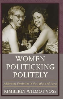 Book cover of Women Politicking Politely: Advancing Feminism in the 1960s and 1970s