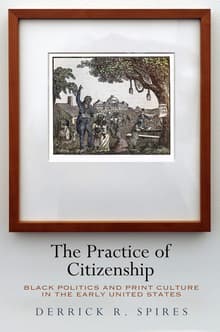 Book cover of The Practice of Citizenship: Black Politics and Print Culture in the Early United States
