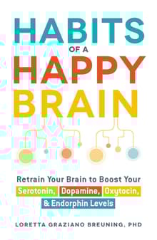 Book cover of Habits of a Happy Brain: Retrain Your Brain to Boost Your Serotonin, Dopamine, Oxytocin, & Endorphin Levels