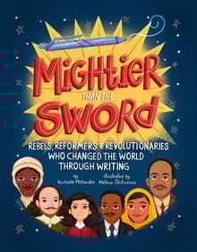 Book cover of Mightier Than the Sword: Rebels, Reformers, and Revolutionaries Who Changed the World Through Writing