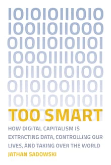 Book cover of Too Smart: How Digital Capitalism is Extracting Data, Controlling Our Lives, and Taking Over the World