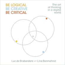 Book cover of Be Logical, Be Creative, Be Critical: the Art of Thinking in a Digital World