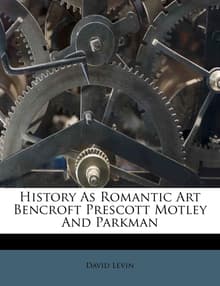Book cover of History as Romantic Art: Bancroft, Prescott, Motley, and Parkman