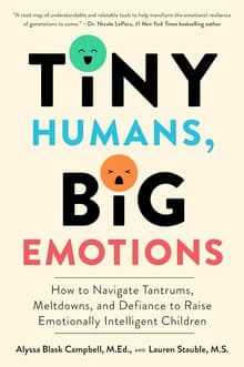 Book cover of Tiny Humans, Big Emotions: How to Navigate Tantrums, Meltdowns, and Defiance to Raise Emotionally Intelligent Children