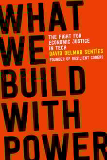 Book cover of What We Build with Power: The Fight for Economic Justice in Tech