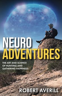 Book cover of NeuroAdventures: The Art and Science of Hunting and Gathering Happiness