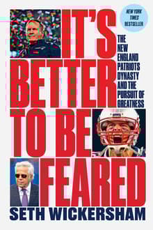 Book cover of It's Better to Be Feared: The New England Patriots Dynasty and the Pursuit of Greatness