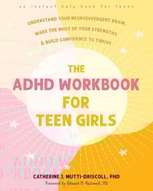 Book cover of The ADHD Workbook for Teen Girls: Understand Your Neurodivergent Brain, Make the Most of Your Strengths, and Build Confidence to Thrive