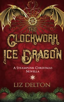 Book cover of The Clockwork Ice Dragon: A Steampunk Christmas Novella