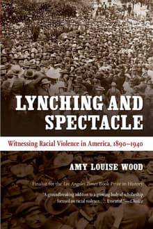 Book cover of Lynching and Spectacle: Witnessing Racial Violence in America, 1890-1940
