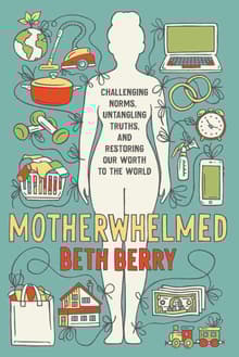 Book cover of Motherwhelmed: Challenging Norms, Untangling Truths, and Restoring Our Worth to the World