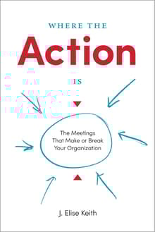Book cover of Where the Action Is: The Meetings That Make or Break Your Organization