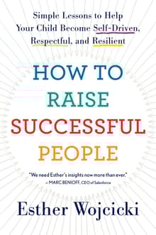 Book cover of How to Raise Successful People: Simple Lessons to Help Your Child Become Self-Driven, Respectful, and Resilient