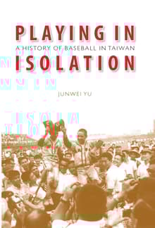 Book cover of Playing in Isolation: A History of Baseball in Taiwan