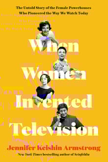 Book cover of When Women Invented Television: The Untold Story of the Female Powerhouses Who Pioneered the Way We Watch Today