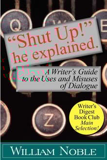 Book cover of Shut Up! He Explained: A Writer's Guide to the Uses and Misuses of Dialogue