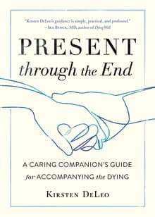 Book cover of Present Through the End: A Caring Companion's Guide for Accompanying the Dying