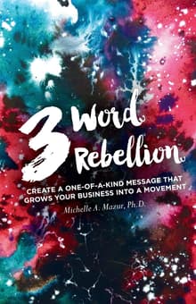 Book cover of 3 Word Rebellion: Create a One-of-a-Kind Message that Grows Your Business into a Movement
