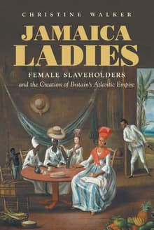 Book cover of Jamaica Ladies: Female Slaveholders and the Creation of Britain's Atlantic Empire