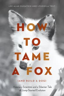 Book cover of How to Tame a Fox (and Build a Dog): Visionary Scientists and a Siberian Tale of Jump-Started Evolution