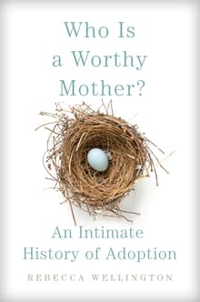 Book cover of Who Is a Worthy Mother?: An Intimate History of Adoption