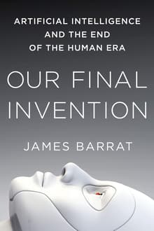 Book cover of Our Final Invention: Artificial Intelligence and the End of the Human Era