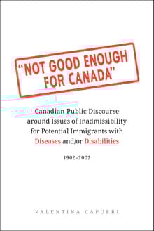 Book cover of Not Good Enough for Canada: Canadian Public Discourse Around Issues of Inadmissibility for Potential Immigrants with Diseases And/Or Disabilities