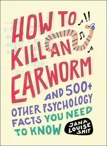 Book cover of How to Kill an Earworm: And 500+ Other Psychology Facts You Need to Know