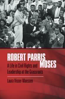 Book cover of Robert Parris Moses: A Life in Civil Rights and Leadership at the Grassroots