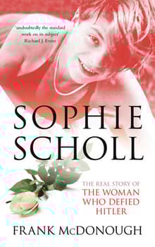 Book cover of Sophie Scholl: The Real Story of the Woman who Defied Hitler
