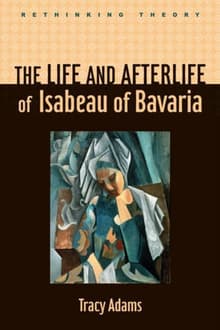 Book cover of The Life and Afterlife of Isabeau of Bavaria