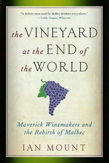 Book cover of The Vineyard at the End of the World: Maverick Winemakers and the Rebirth of Malbec