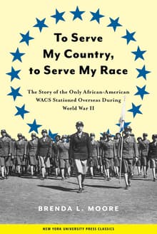 Book cover of To Serve My Country, to Serve My Race: The Story of the Only African-American WACS Stationed Overseas During World War II