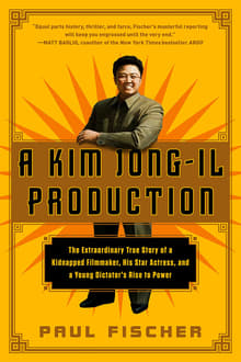 Book cover of A Kim Jong-Il Production: The Extraordinary True Story of a Kidnapped Filmmaker, His Star Actress, and a Young Dictator's Rise to Power