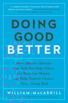 Book cover of Doing Good Better: How Effective Altruism Can Help You Help Others, Do Work That Matters, and Make Smarter Choices about Giving Back