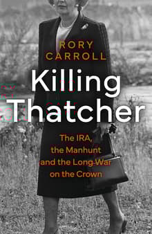 Book cover of Killing Thatcher: The IRA, the Manhunt and the Long War on the Crown