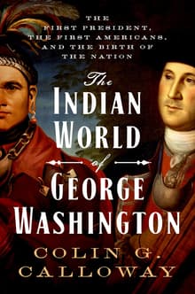 Book cover of The Indian World of George Washington: The First President, the First Americans, and the Birth of the Nation